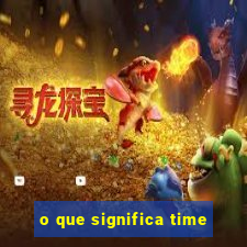 o que significa time